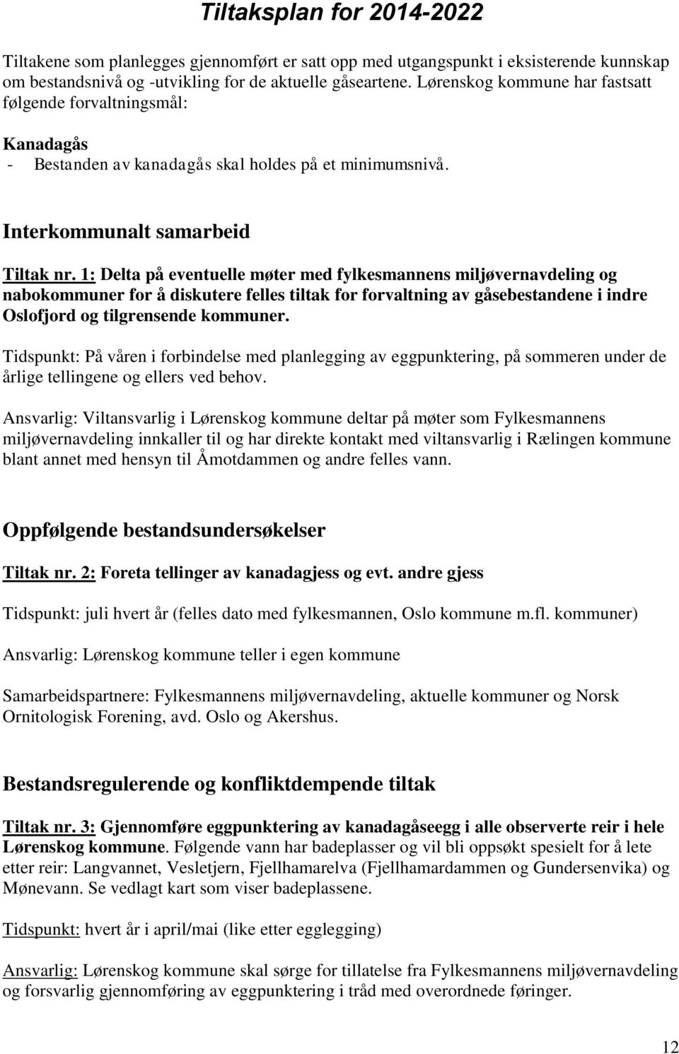 1: Delta på eventuelle møter med fylkesmannens miljøvernavdeling og nabokommuner for å diskutere felles tiltak for forvaltning av gåsebestandene i indre Oslofjord og tilgrensende kommuner.