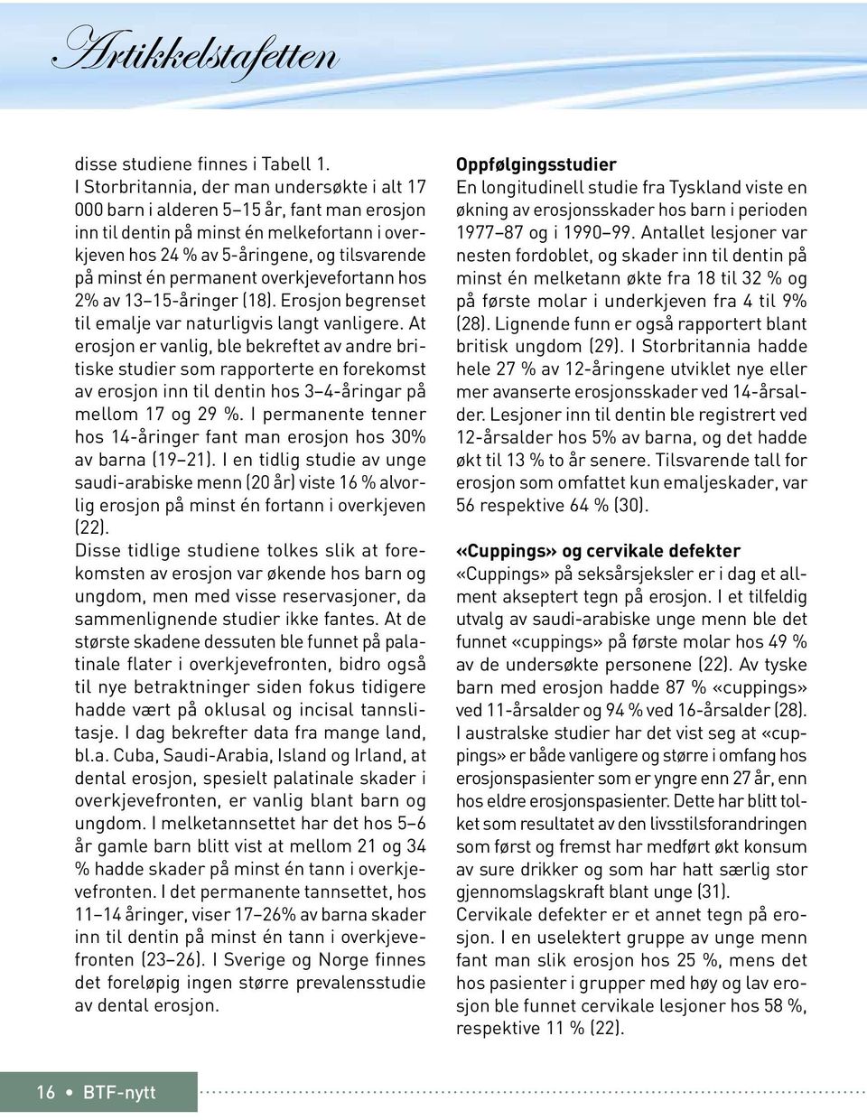 permanent overkjevefortann hos 2% av 13 15-åringer (18). Erosjon begrenset til emalje var naturligvis langt vanligere.