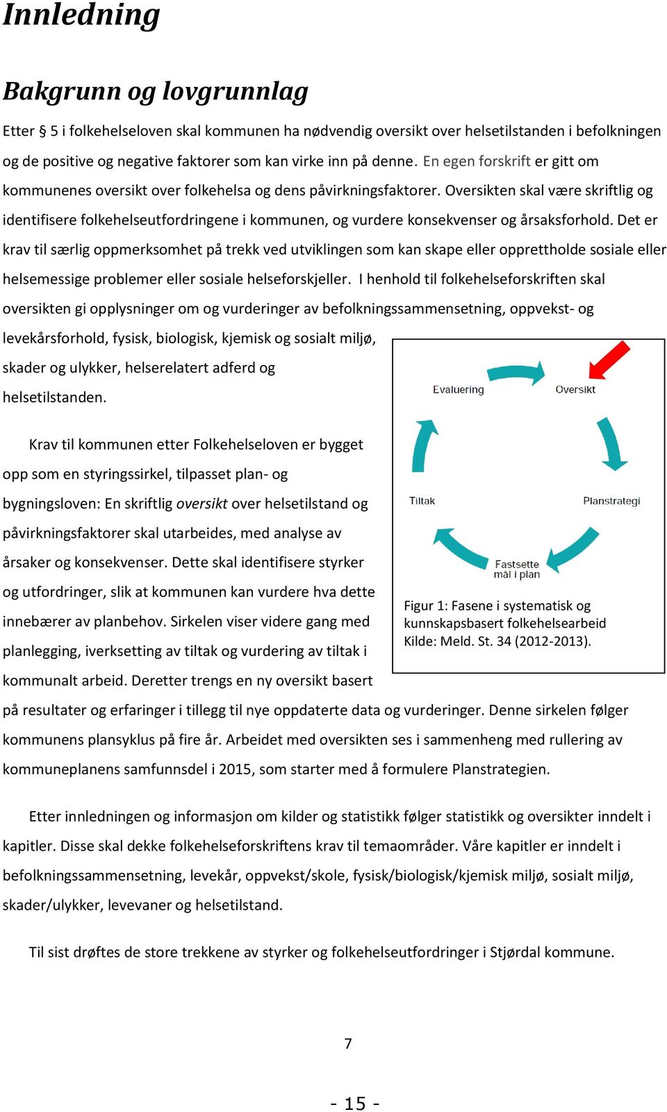 Oversikten skal være skriftlig og identifisere folkehelseutfordringene i kommunen, og vurdere konsekvenser og årsaksforhold.