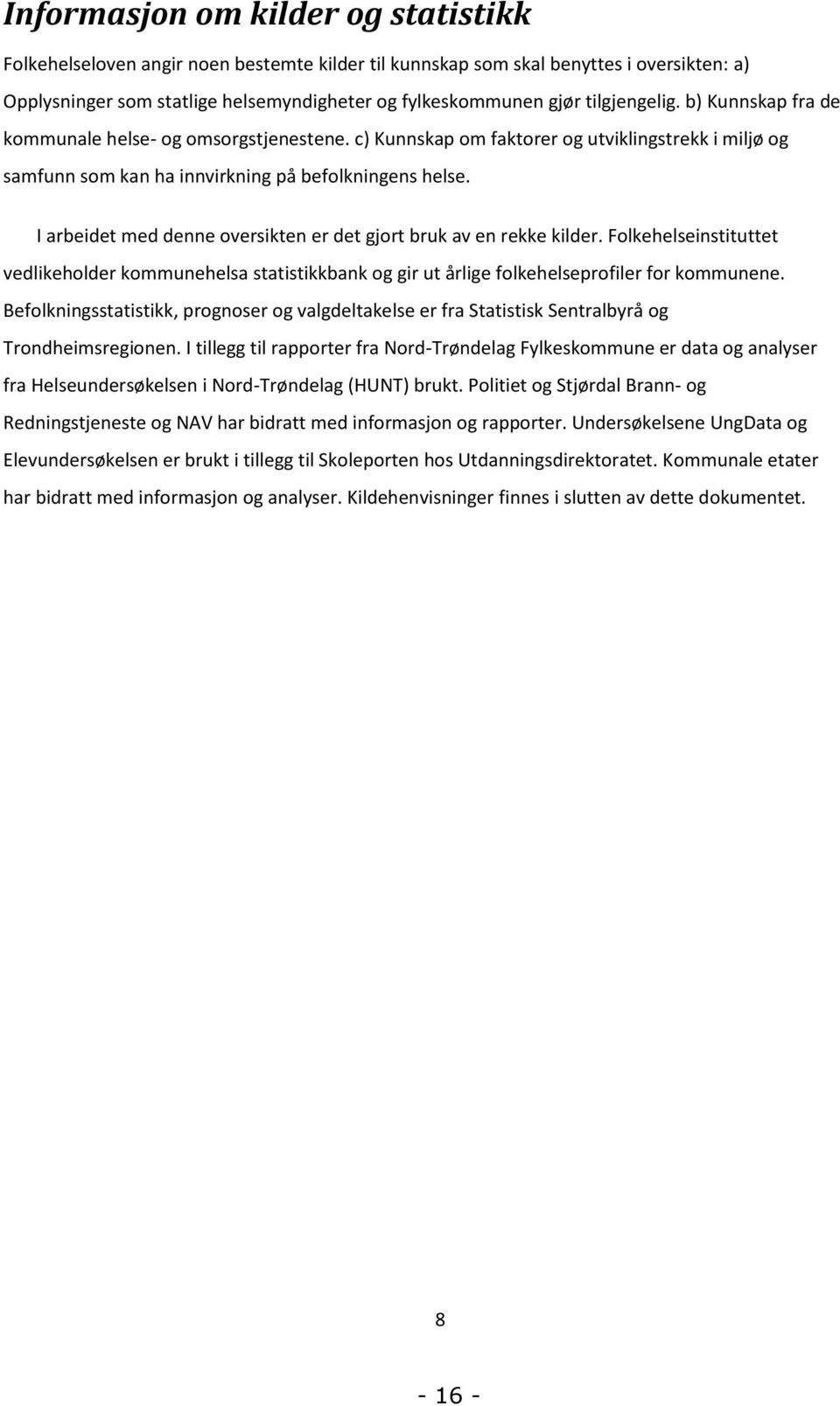 I arbeidet med denne oversikten er det gjort bruk av en rekke kilder. Folkehelseinstituttet vedlikeholder kommunehelsa statistikkbank og gir ut årlige folkehelseprofiler for kommunene.