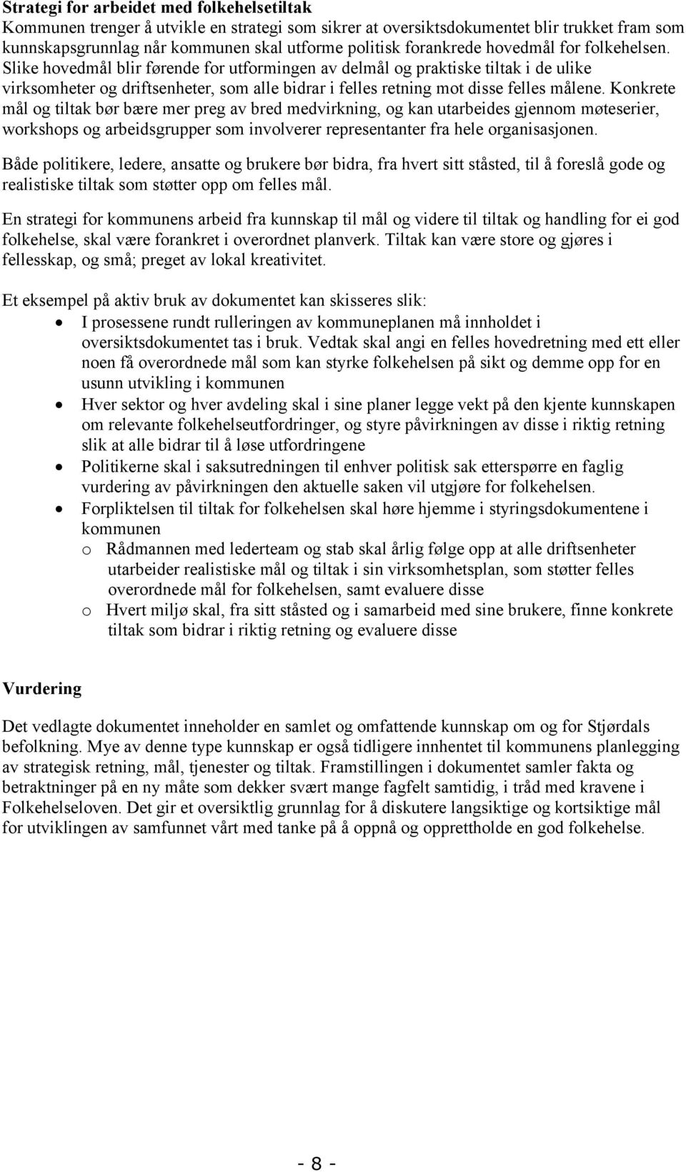 Slike hovedmål blir førende for utformingen av delmål og praktiske tiltak i de ulike virksomheter og driftsenheter, som alle bidrar i felles retning mot disse felles målene.