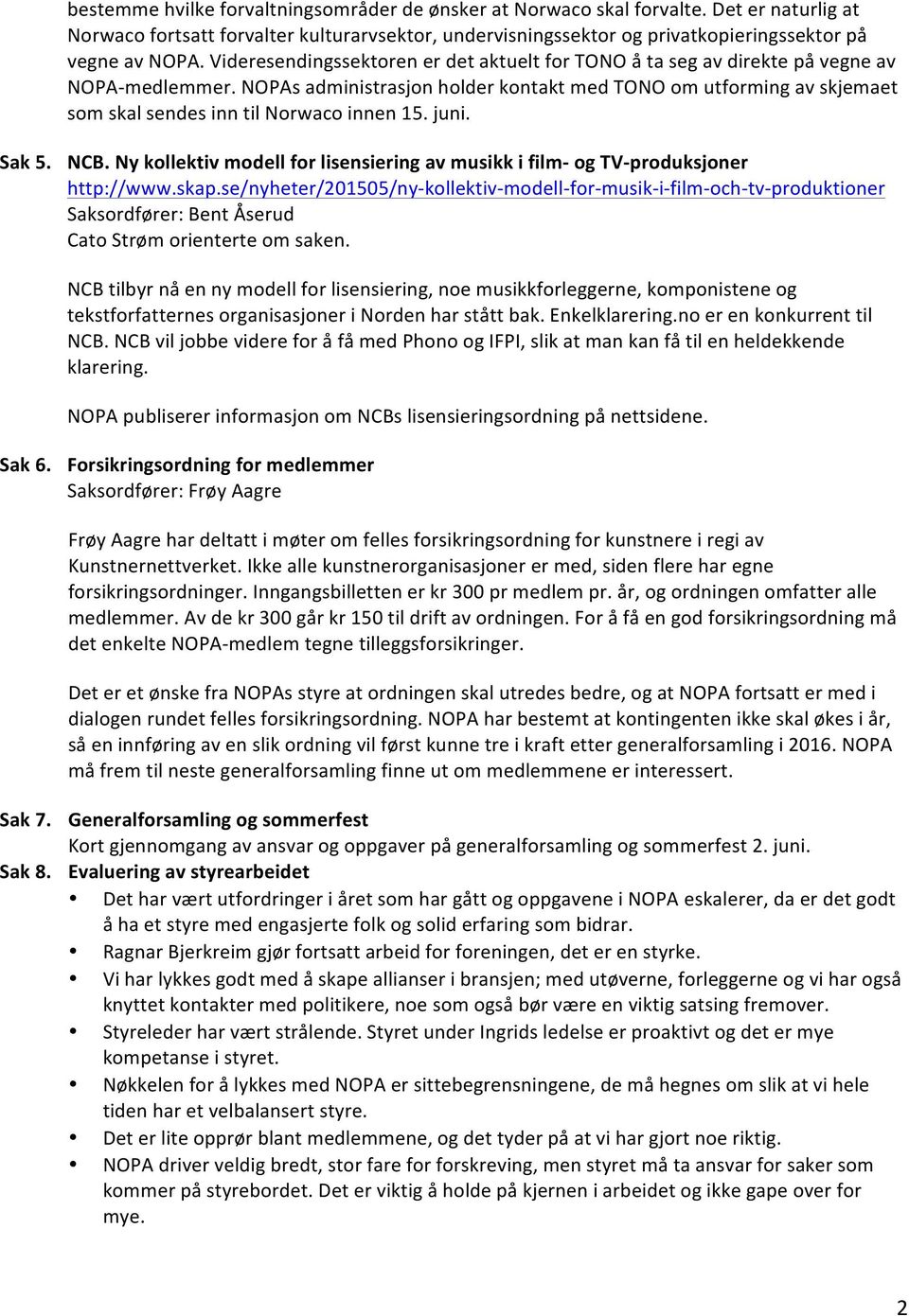 NOPAs administrasjon holder kontakt med TONO om utforming av skjemaet som skal sendes inn til Norwaco innen 15. juni. Sak 5. NCB.