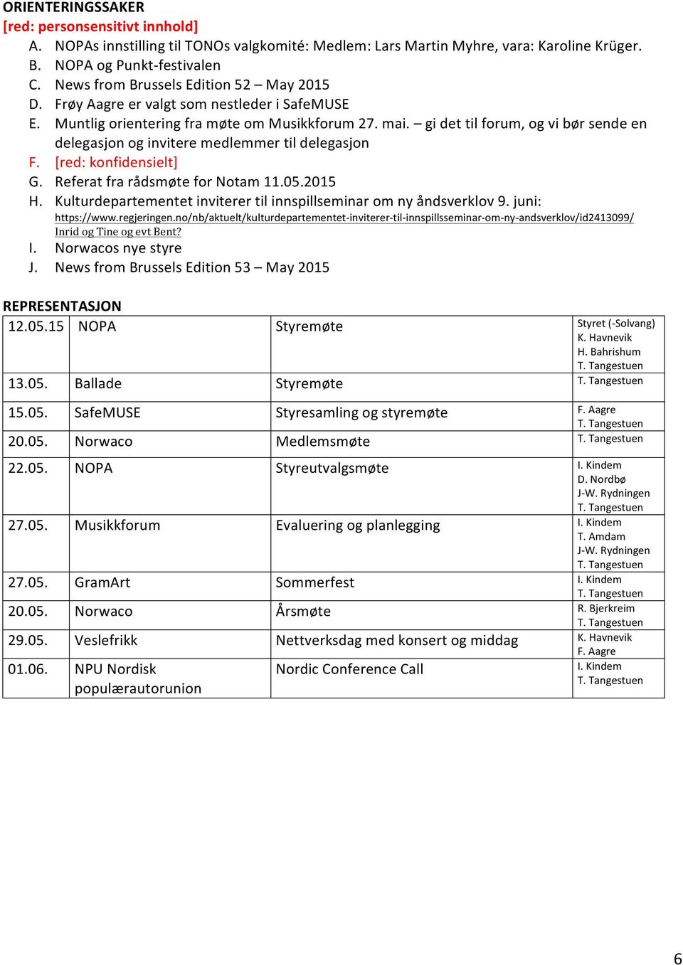 gi det til forum, og vi bør sende en delegasjon og invitere medlemmer til delegasjon F. [red: konfidensielt] G. Referat fra rådsmøte for Notam 11.05.2015 H.