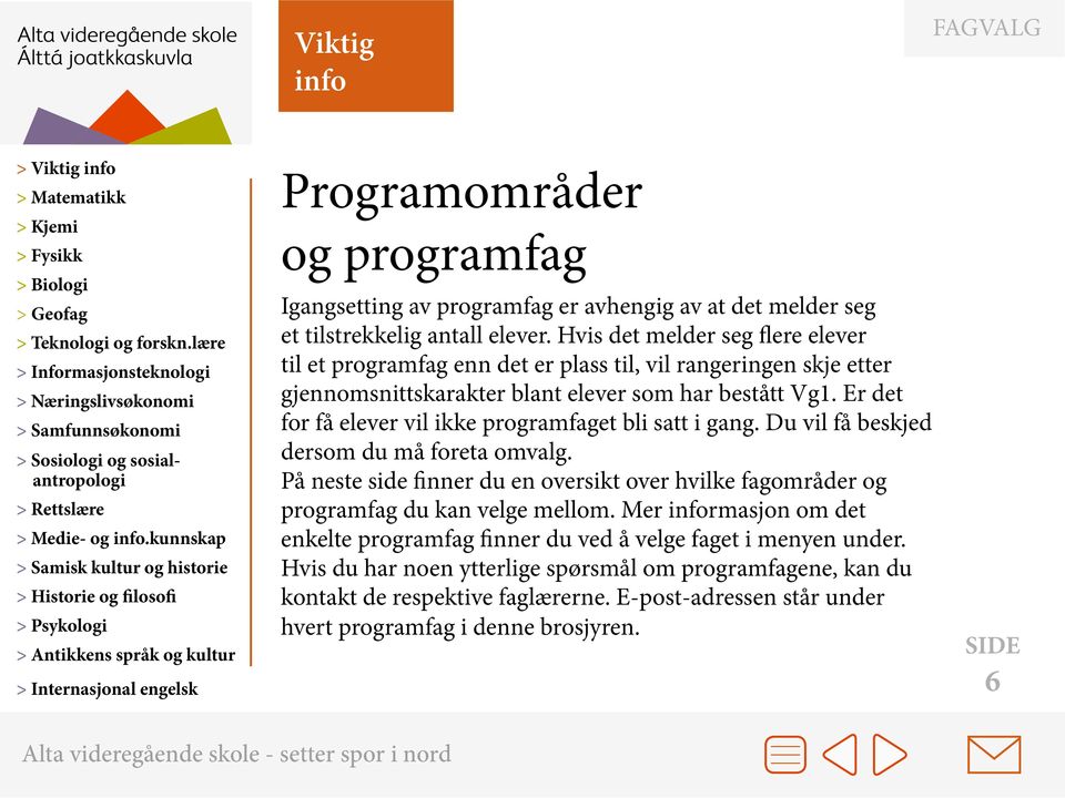 Er det for få elever vil ikke programfaget bli satt i gang. Du vil få beskjed dersom du må foreta omvalg.