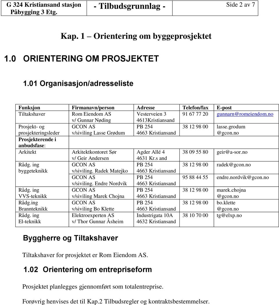 no v/ Gunnar Nøding 4613Kristiansand Prosjekt- og prosjekteringsleder v/siviling Lasse Grødum 4663 Kristiansand 38 12 98 00 lasse.grodum @gcon.