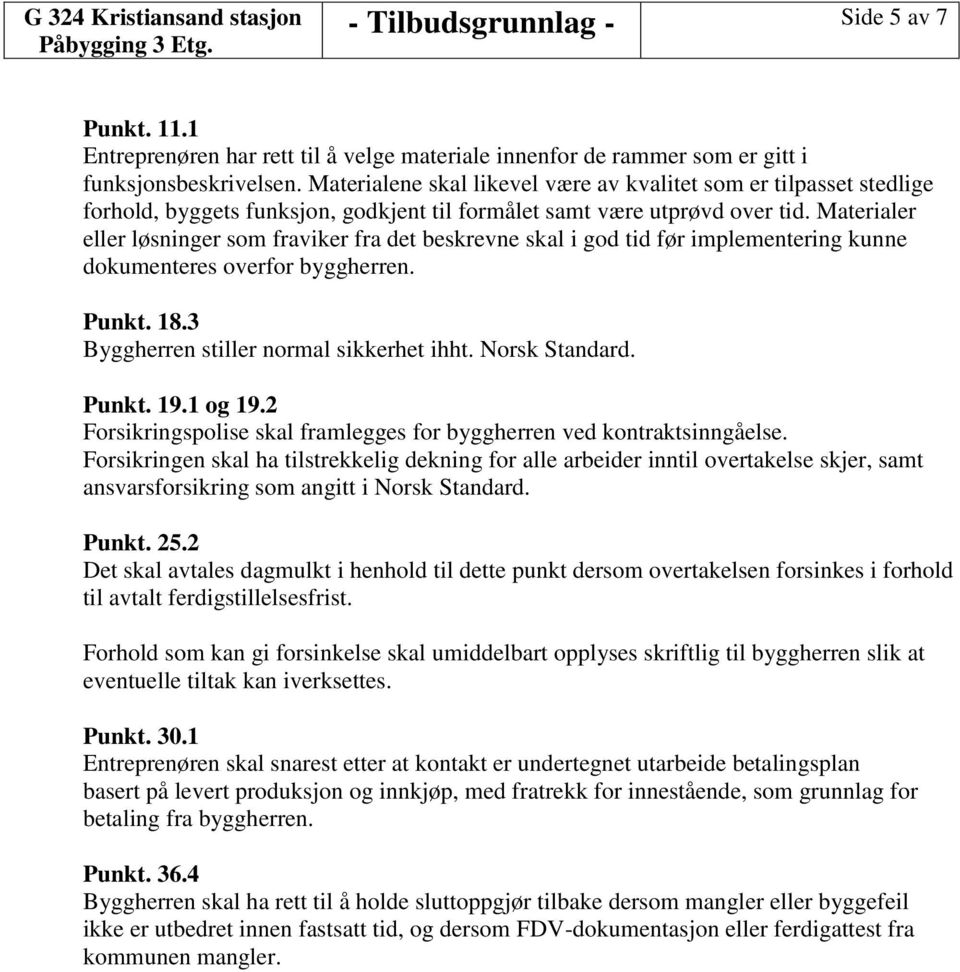 Materialer eller løsninger som fraviker fra det beskrevne skal i god tid før implementering kunne dokumenteres overfor byggherren. Punkt. 18.3 Byggherren stiller normal sikkerhet ihht. Norsk Standard.