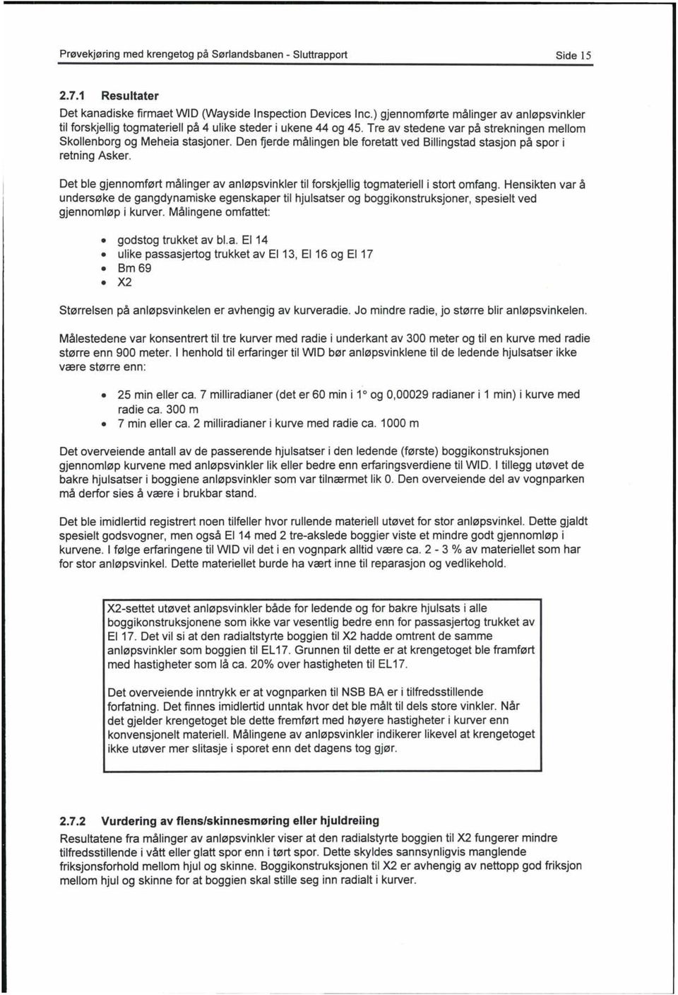 Den fjerde målingen ble foretatt ved Billingstad stasjon på spor i retning Asker. Det ble gjennomført målinger av anløpsvinkler til forskjellig togmateriell i stort omfang.