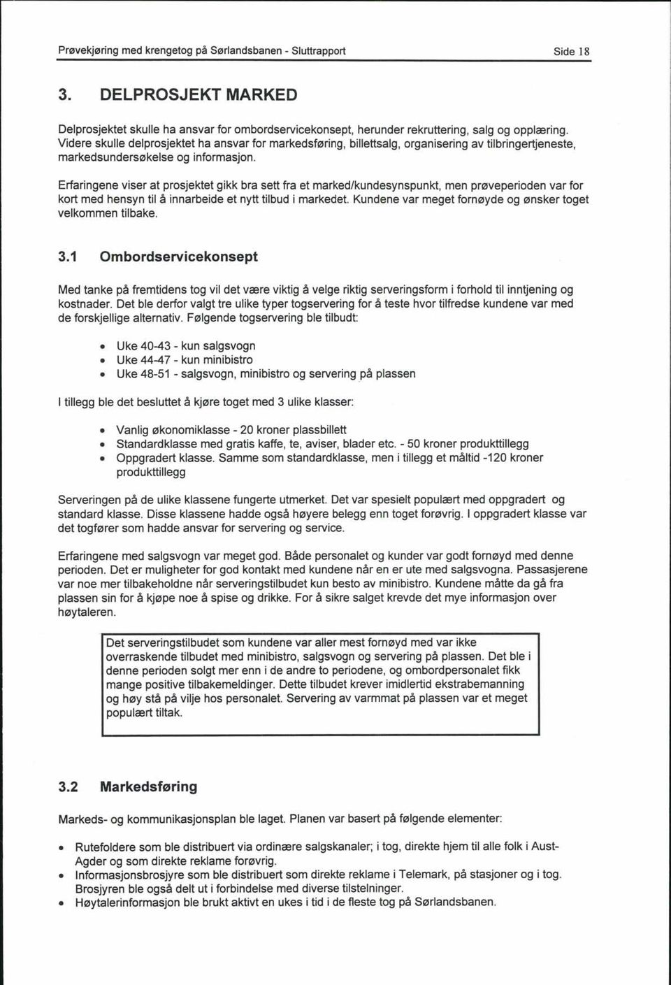 Erfaringene viser at prosjektet gikk bra sett fra et marked/kundesynspunkt, men prøveperioden var for kort med hensyn til å innarbeide et nytt tilbud i markedet.