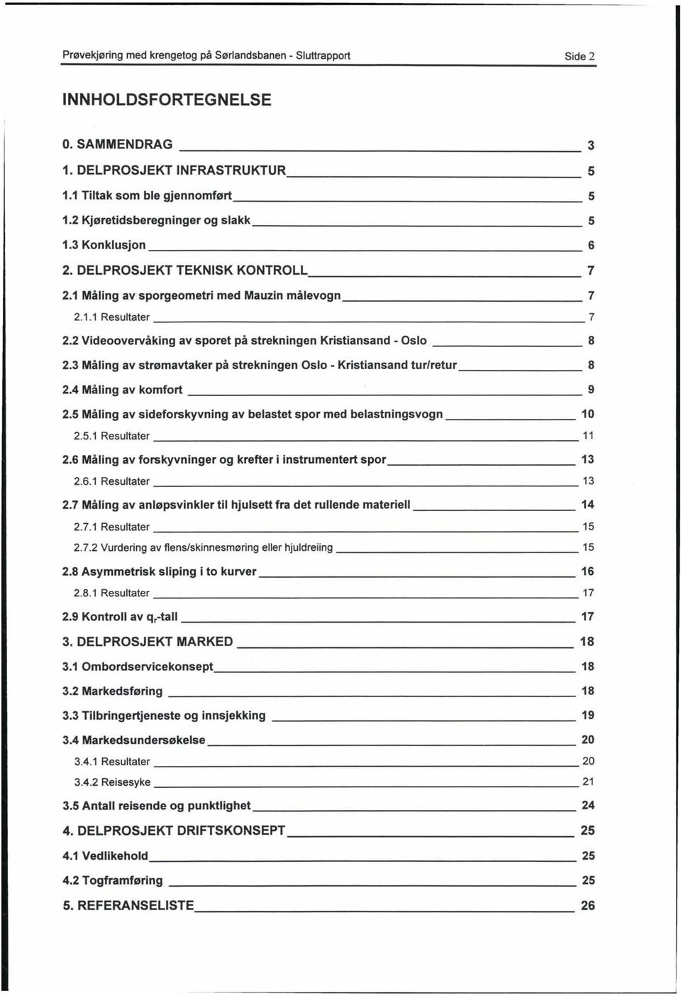2 Videoovervåking av sporet på strekningen Kristiansand - Oslo 8 2.3 Måling av strømavtaker på strekningen Oslo - Kristiansand tur/retur 8 2.4 Måling av komfort 9 2.
