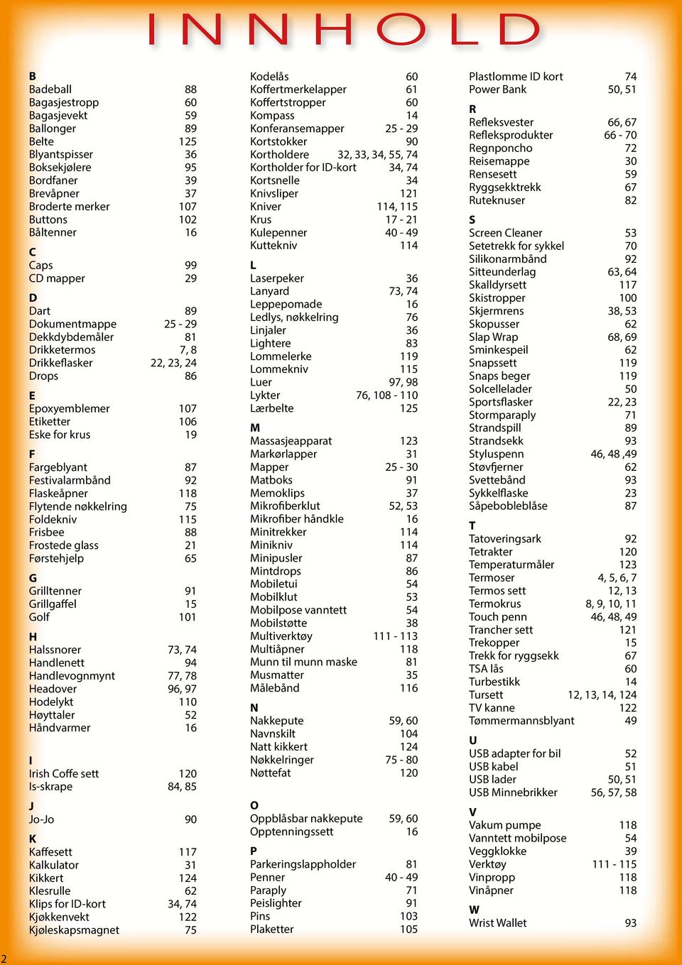 Flaskeåpner 118 Flytende nøkkelring 75 Foldekniv 115 Frisbee 88 Frostede glass 21 Førstehjelp 65 G Grilltenner 91 Grillgaffel 15 Golf 101 H Halssnorer 73, 74 Handlenett 94 Handlevognmynt 77, 78