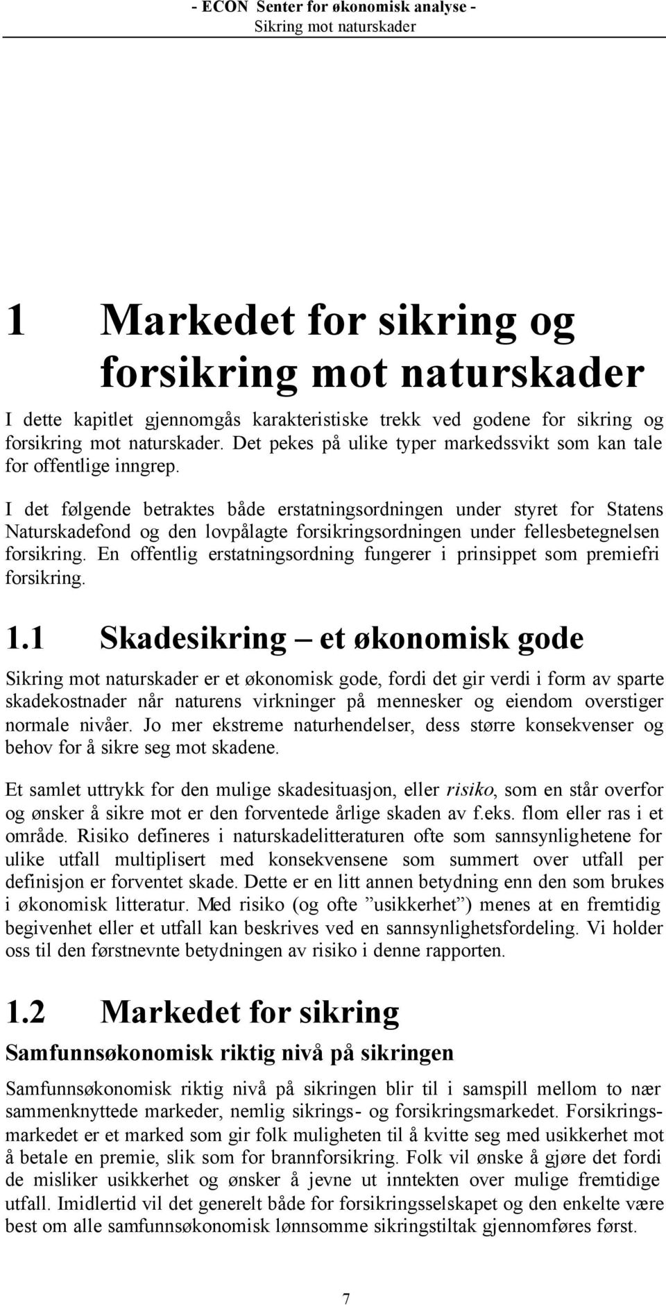 I det følgende betraktes både erstatningsordningen under styret for Statens Naturskadefond og den lovpålagte forsikringsordningen under fellesbetegnelsen forsikring.