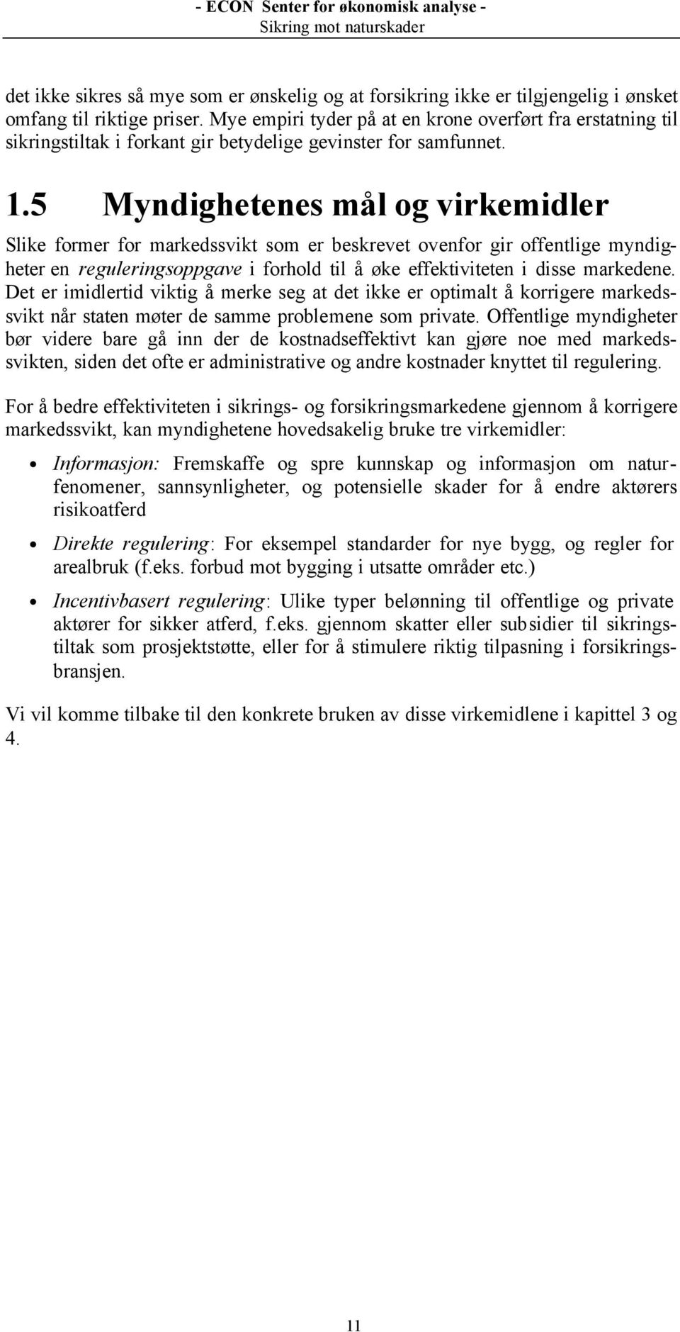 5 Myndighetenes mål og virkemidler Slike former for markedssvikt som er beskrevet ovenfor gir offentlige myndigheter en reguleringsoppgave i forhold til å øke effektiviteten i disse markedene.