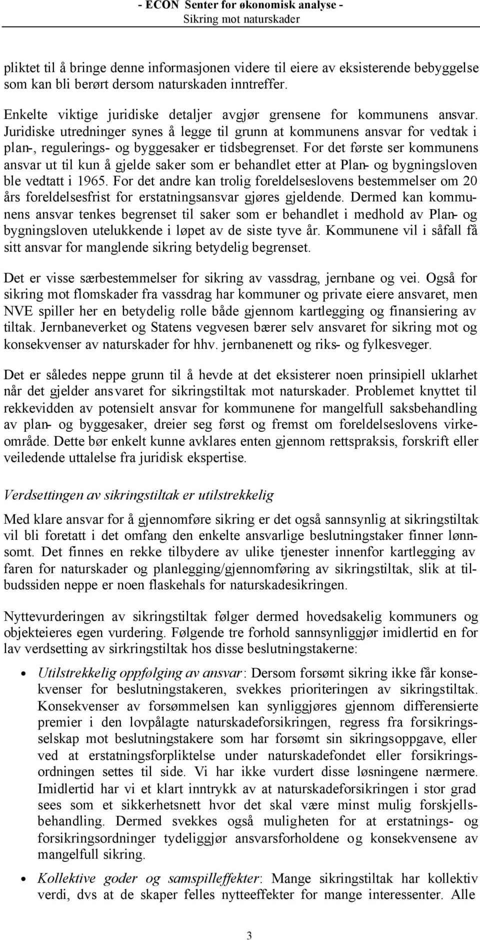 Juridiske utredninger synes å legge til grunn at kommunens ansvar for vedtak i plan-, regulerings- og byggesaker er tidsbegrenset.