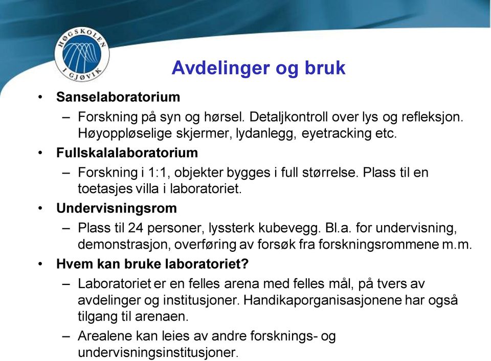 Undervisningsrom Plass til 24 personer, lyssterk kubevegg. Bl.a. for undervisning, demonstrasjon, overføring av forsøk fra forskningsrommene m.m. Hvem kan bruke laboratoriet?