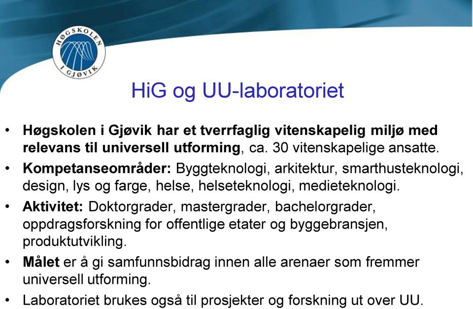 Kompetanseområder: Byggteknologi, arkitektur, smarthusteknologi, design, lys og farge, helse, helseteknologi, medieteknologi.