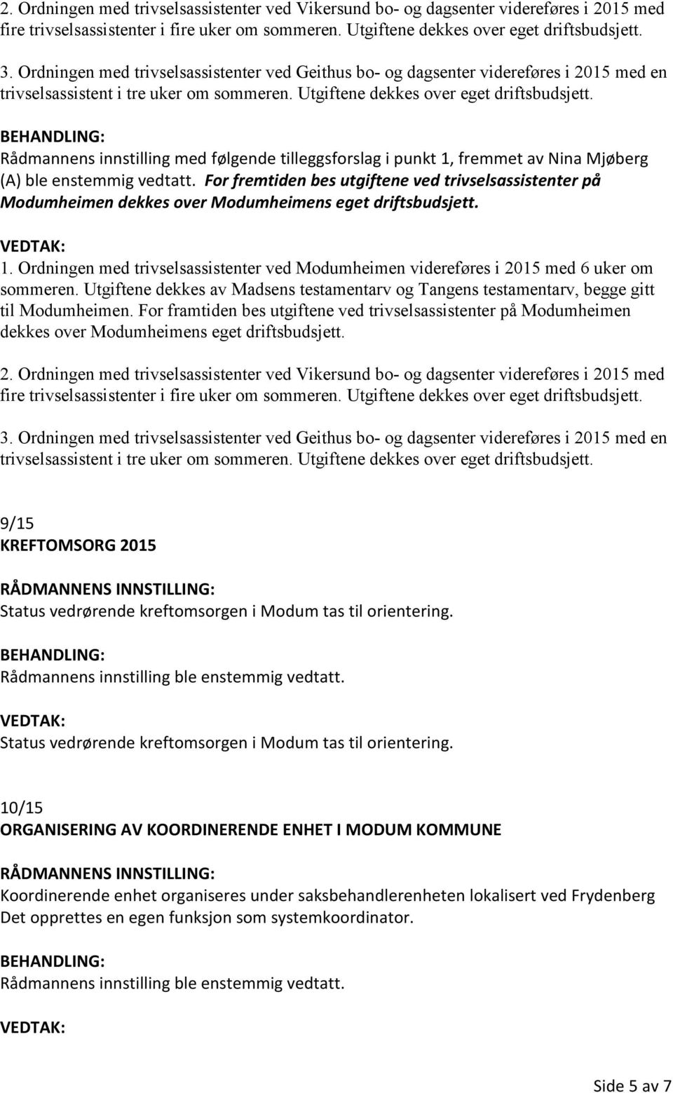 Rådmannens innstilling med følgende tilleggsforslag i punkt 1, fremmet av Nina Mjøberg (A) ble enstemmig vedtatt.