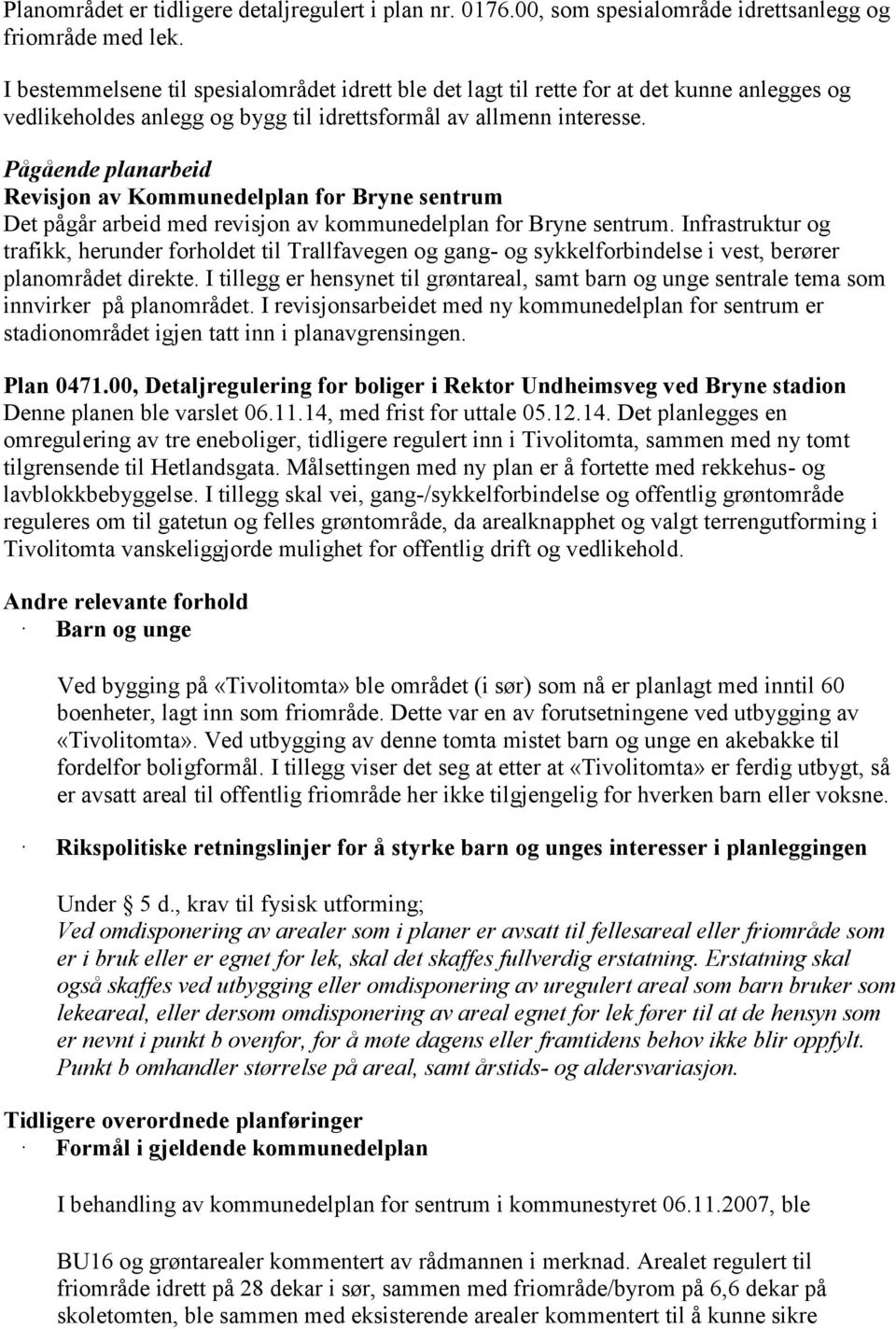 Pågående planarbeid Revisjon av Kommunedelplan for Bryne sentrum Det pågår arbeid med revisjon av kommunedelplan for Bryne sentrum.