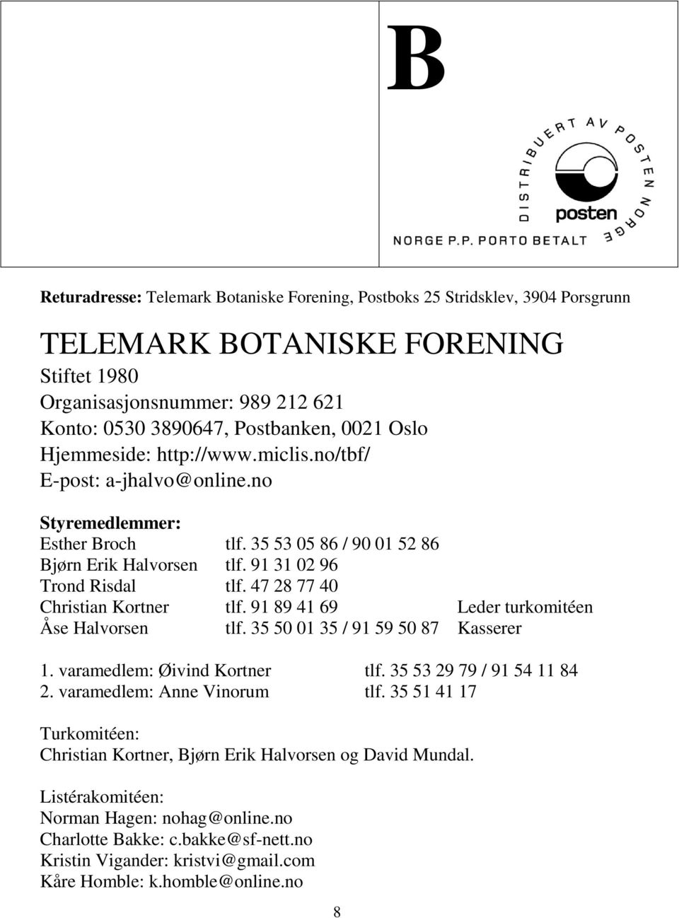 47 28 77 40 Christian Kortner tlf. 91 89 41 69 Leder turkomitéen Åse Halvorsen tlf. 35 50 01 35 / 91 59 50 87 Kasserer 1. varamedlem: Øivind Kortner tlf. 35 53 29 79 / 91 54 11 84 2.