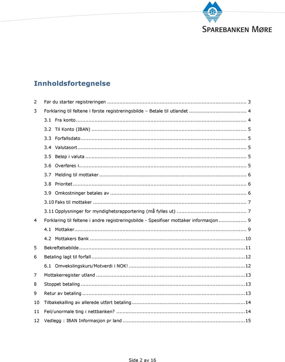 11 Opplysninger for myndighetsrapportering (må fylles ut)... 7 4 Forklaring til feltene i andre registreringsbilde - Spesifiser mottaker informasjon... 9 4.1 Mottaker... 9 4.2 Mottakers Bank.