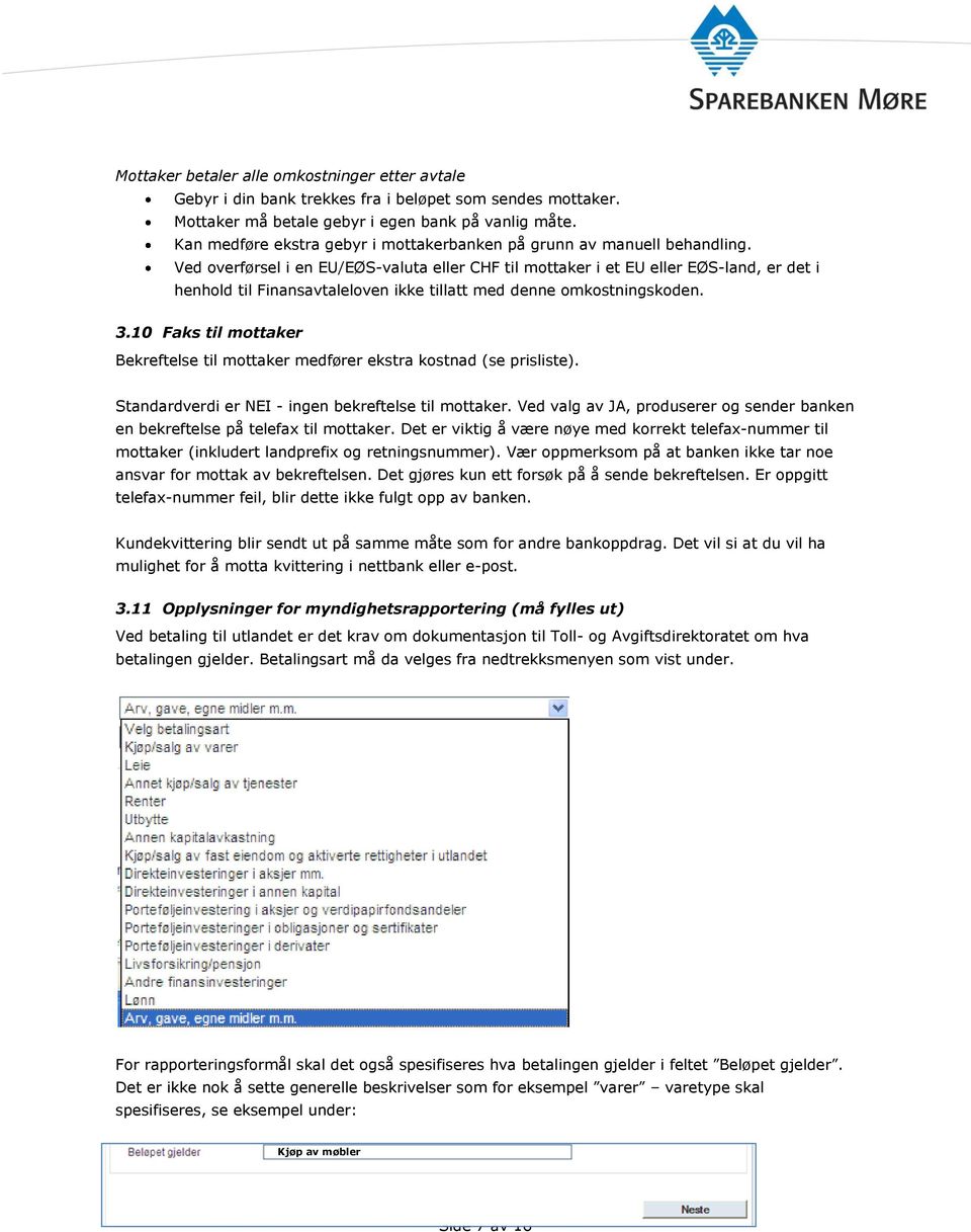 Ved overførsel i en EU/EØS-valuta eller CHF til mottaker i et EU eller EØS-land, er det i henhold til Finansavtaleloven ikke tillatt med denne omkostningskoden. 3.