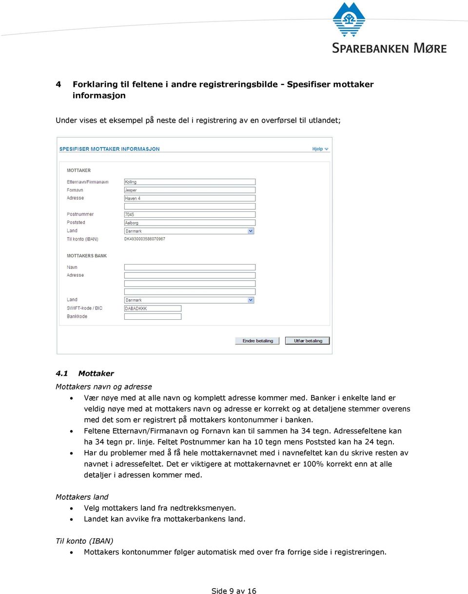 Banker i enkelte land er veldig nøye med at mottakers navn og adresse er korrekt og at detaljene stemmer overens med det som er registrert på mottakers kontonummer i banken.