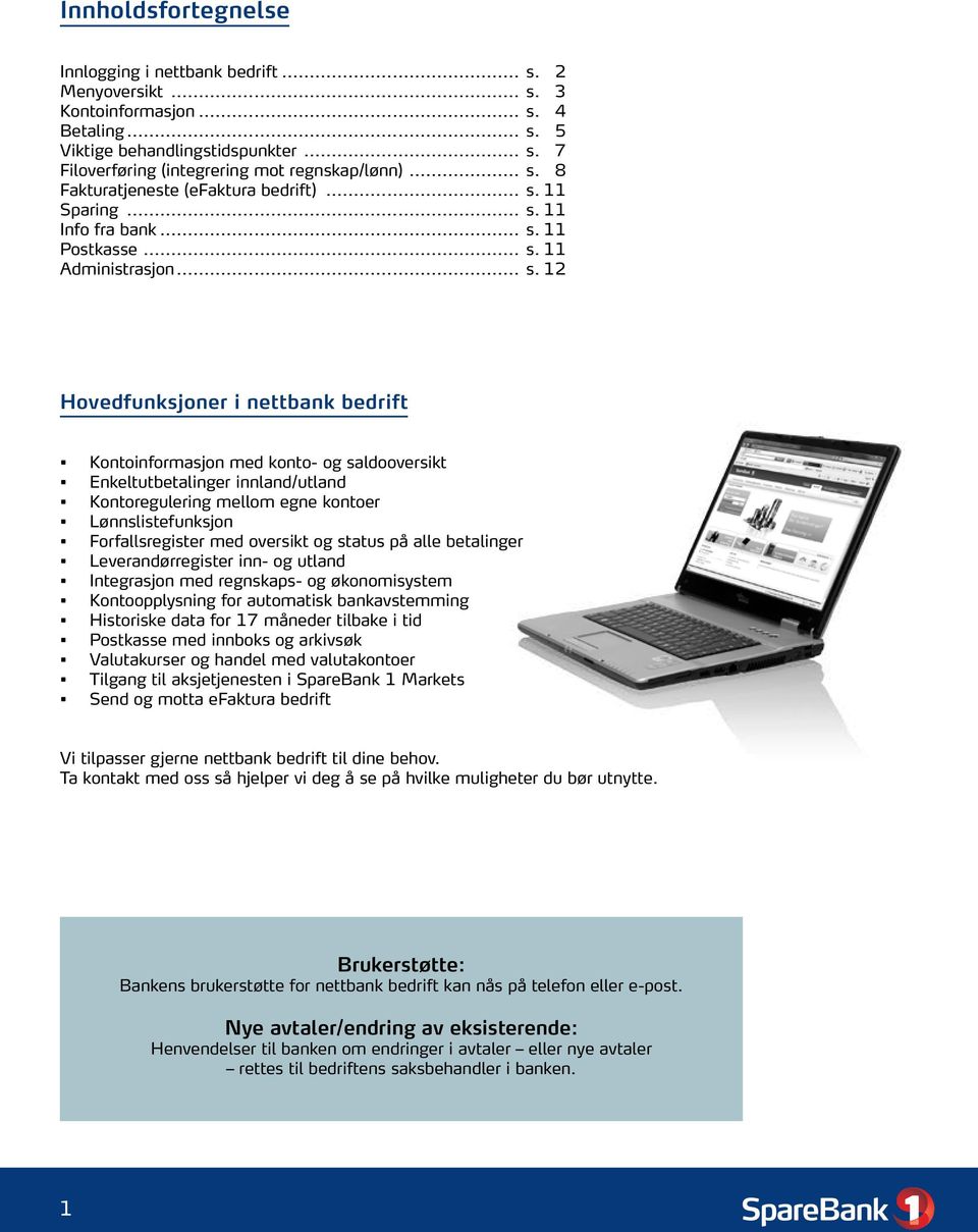 og saldooversikt Enkeltutbetalinger innland/utland Kontoregulering mellom egne kontoer Lønnslistefunksjon Forfallsregister med oversikt og status på alle betalinger Leverandørregister inn- og utland