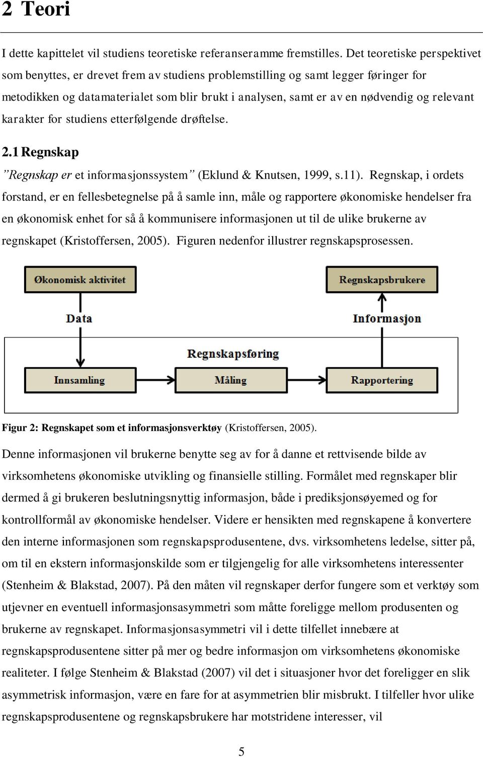 relevant karakter for studiens etterfølgende drøftelse. 2.1 Regnskap Regnskap er et informasjonssystem (Eklund & Knutsen, 1999, s.11).