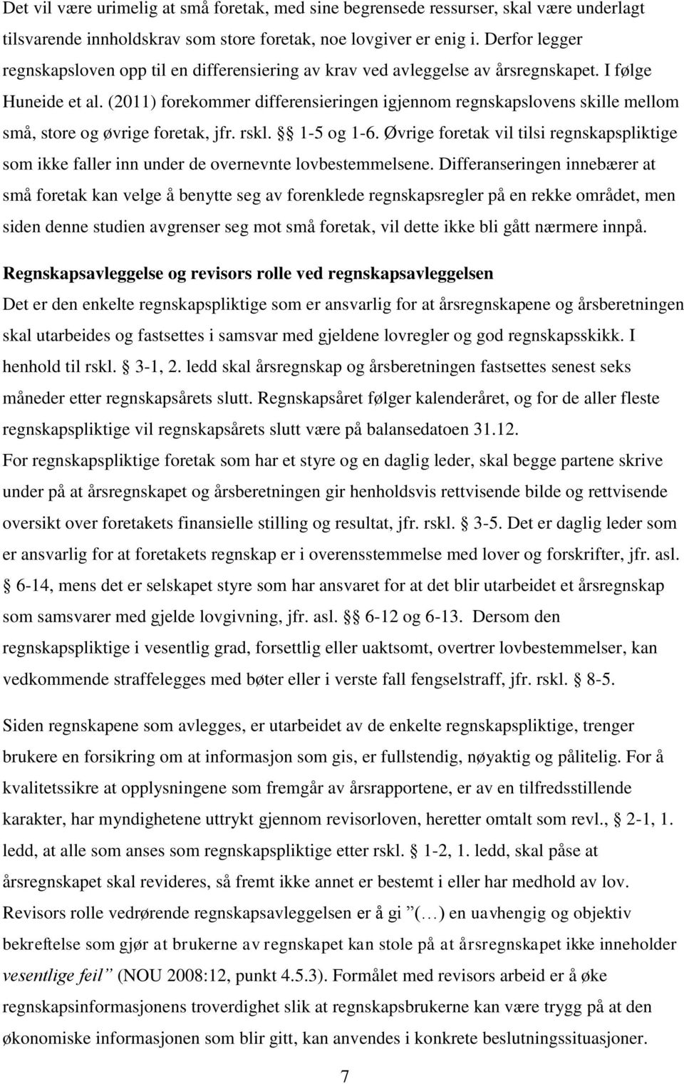 (2011) forekommer differensieringen igjennom regnskapslovens skille mellom små, store og øvrige foretak, jfr. rskl. 1-5 og 1-6.