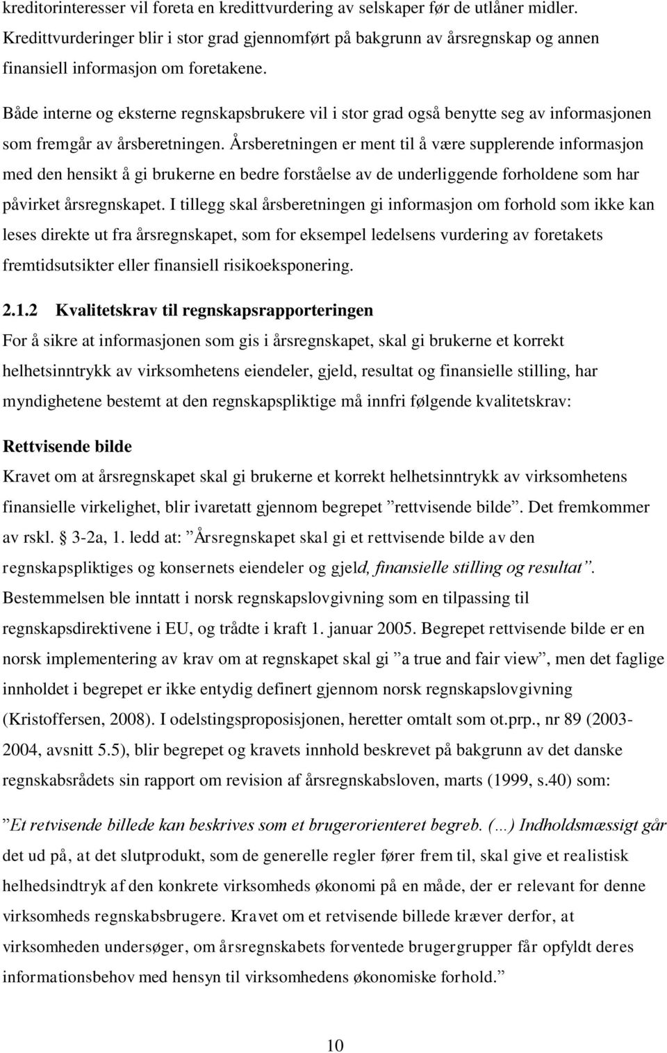 Både interne og eksterne regnskapsbrukere vil i stor grad også benytte seg av informasjonen som fremgår av årsberetningen.