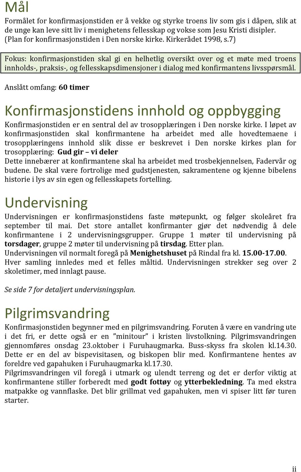 7) Fokus: konfirmasjonstiden skal gi en helhetlig oversikt over og et møte med troens innholds-, praksis-, og fellesskapsdimensjoner i dialog med konfirmantens livsspørsmål.