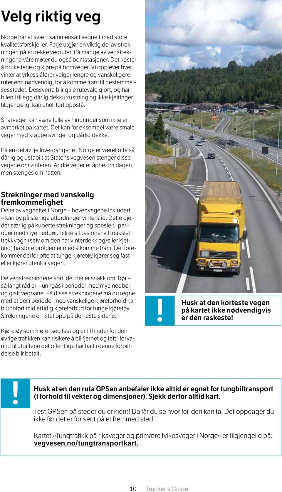 Vi opplever hver vinter at yrkessjåfører velger lengre og vanskeligere ruter enn nødvendig, for å komme fram til bestemmelsesstedet.