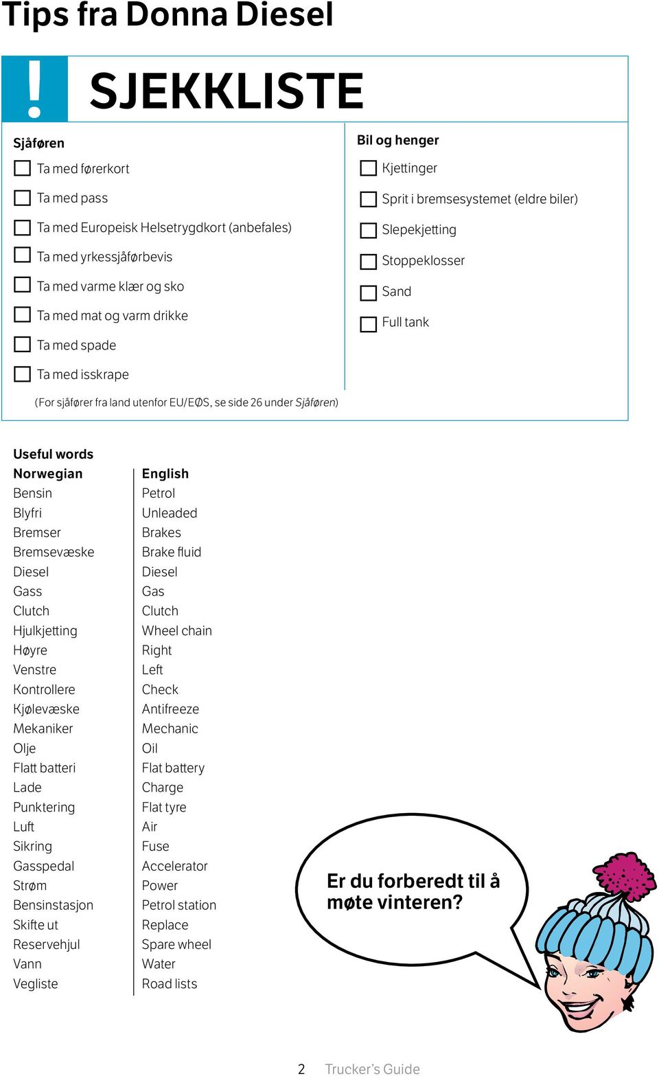 Kjettinger Sprit i bremsesystemet (eldre biler) Slepekjetting Stoppeklosser Sand Full tank Ta med isskrape (For sjåfører fra land utenfor EU/EØS, se side 26 under Sjåføren) Useful words Norwegian