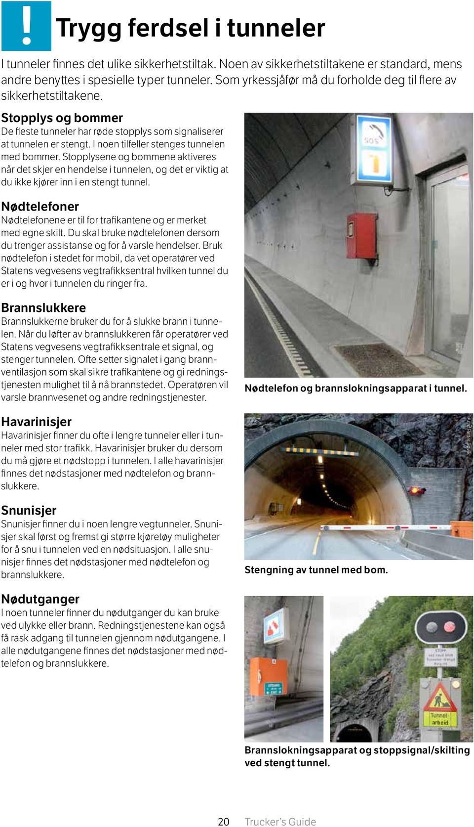 I noen tilfeller stenges tunnelen med bommer. Stopplysene og bommene aktiveres når det skjer en hendelse i tunnelen, og det er viktig at du ikke kjører inn i en stengt tunnel.