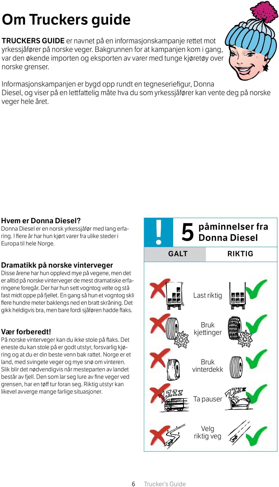 Informasjonskampanjen er bygd opp rundt en tegneseriefigur, Donna Diesel, og viser på en lettfattelig måte hva du som yrkessjåfører kan vente deg på norske veger hele året. Hvem er Donna Diesel?