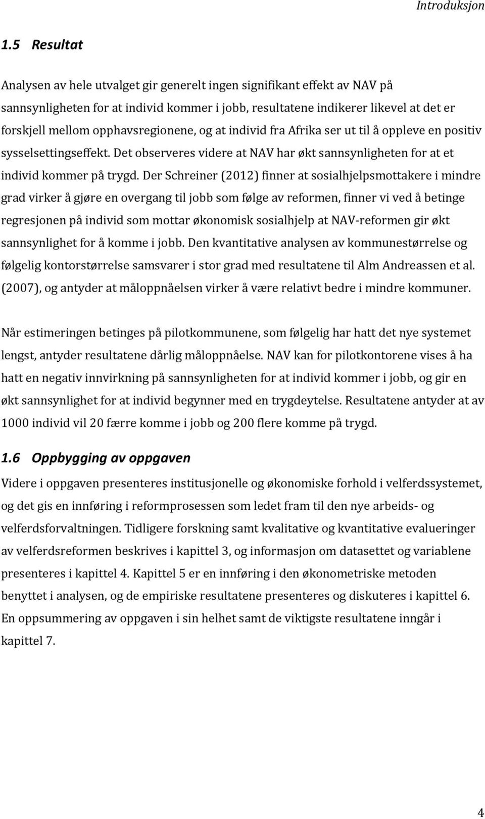 opphavsregionene, og at individ fra Afrika ser ut til å oppleve en positiv sysselsettingseffekt. Det observeres videre at NAV har økt sannsynligheten for at et individ kommer på trygd.