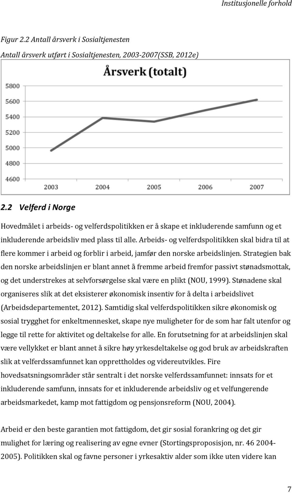 Arbeids- og velferdspolitikken skal bidra til at flere kommer i arbeid og forblir i arbeid, jamfør den norske arbeidslinjen.