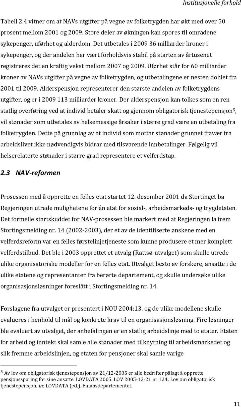 Det utbetales i 2009 36 milliarder kroner i sykepenger, og der andelen har vært forholdsvis stabil på starten av årtusenet registreres det en kraftig vekst mellom 2007 og 2009.