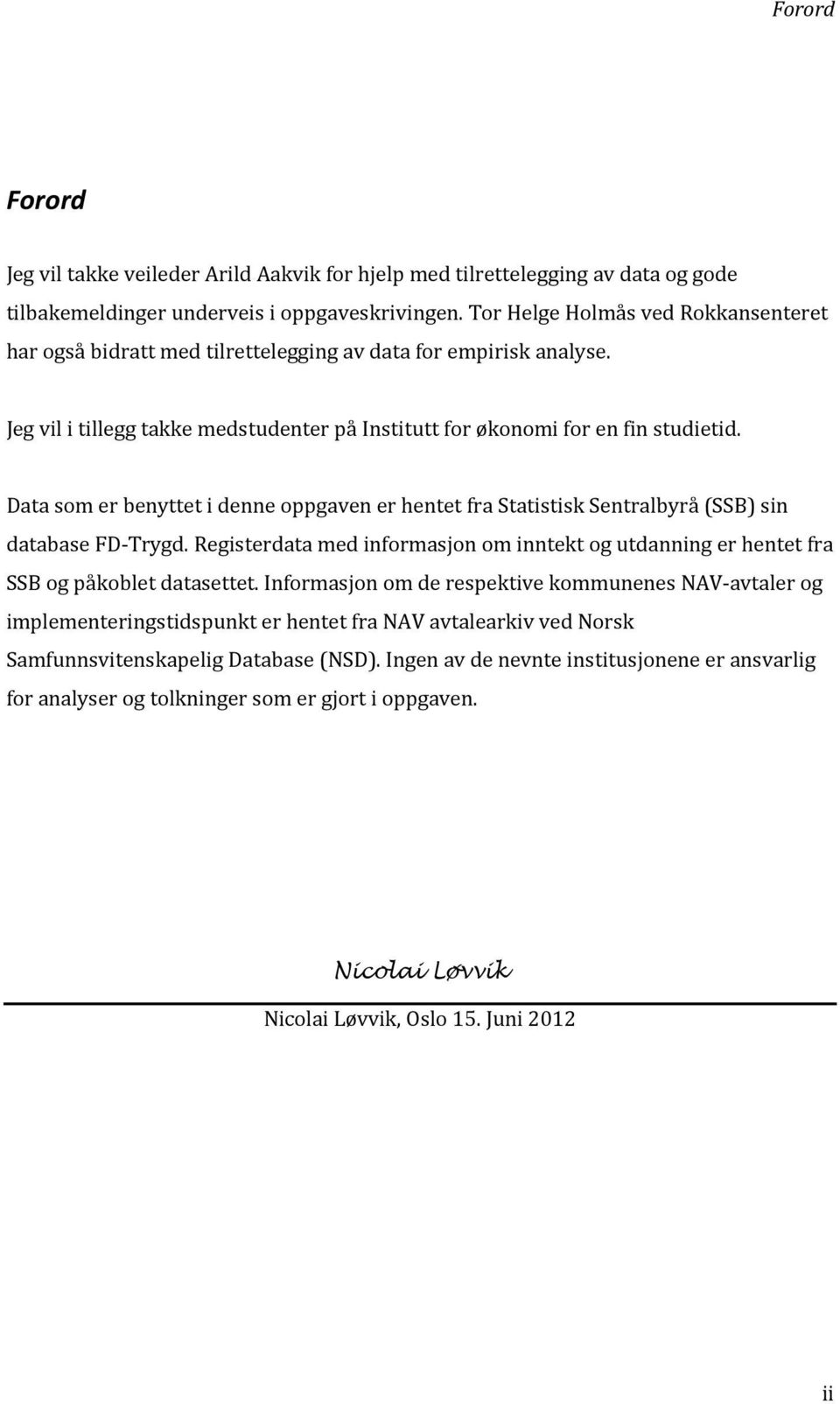 Data som er benyttet i denne oppgaven er hentet fra Statistisk Sentralbyrå (SSB) sin database FD-Trygd. Registerdata med informasjon om inntekt og utdanning er hentet fra SSB og påkoblet datasettet.