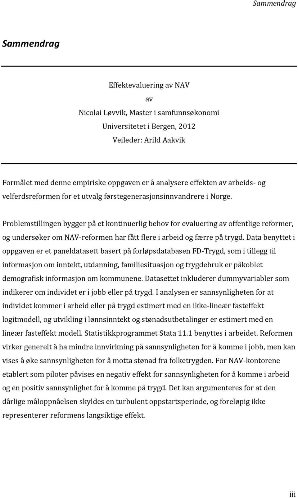 Problemstillingen bygger på et kontinuerlig behov for evaluering av offentlige reformer, og undersøker om NAV-reformen har fått flere i arbeid og færre på trygd.