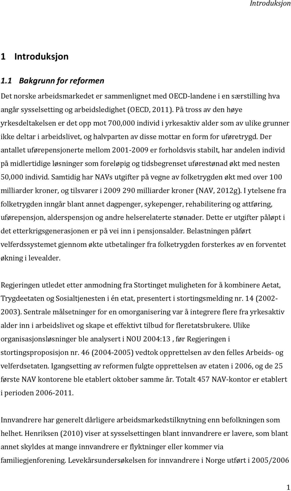 Der antallet uførepensjonerte mellom 2001-2009 er forholdsvis stabilt, har andelen individ på midlertidige løsninger som foreløpig og tidsbegrenset uførestønad økt med nesten 50,000 individ.