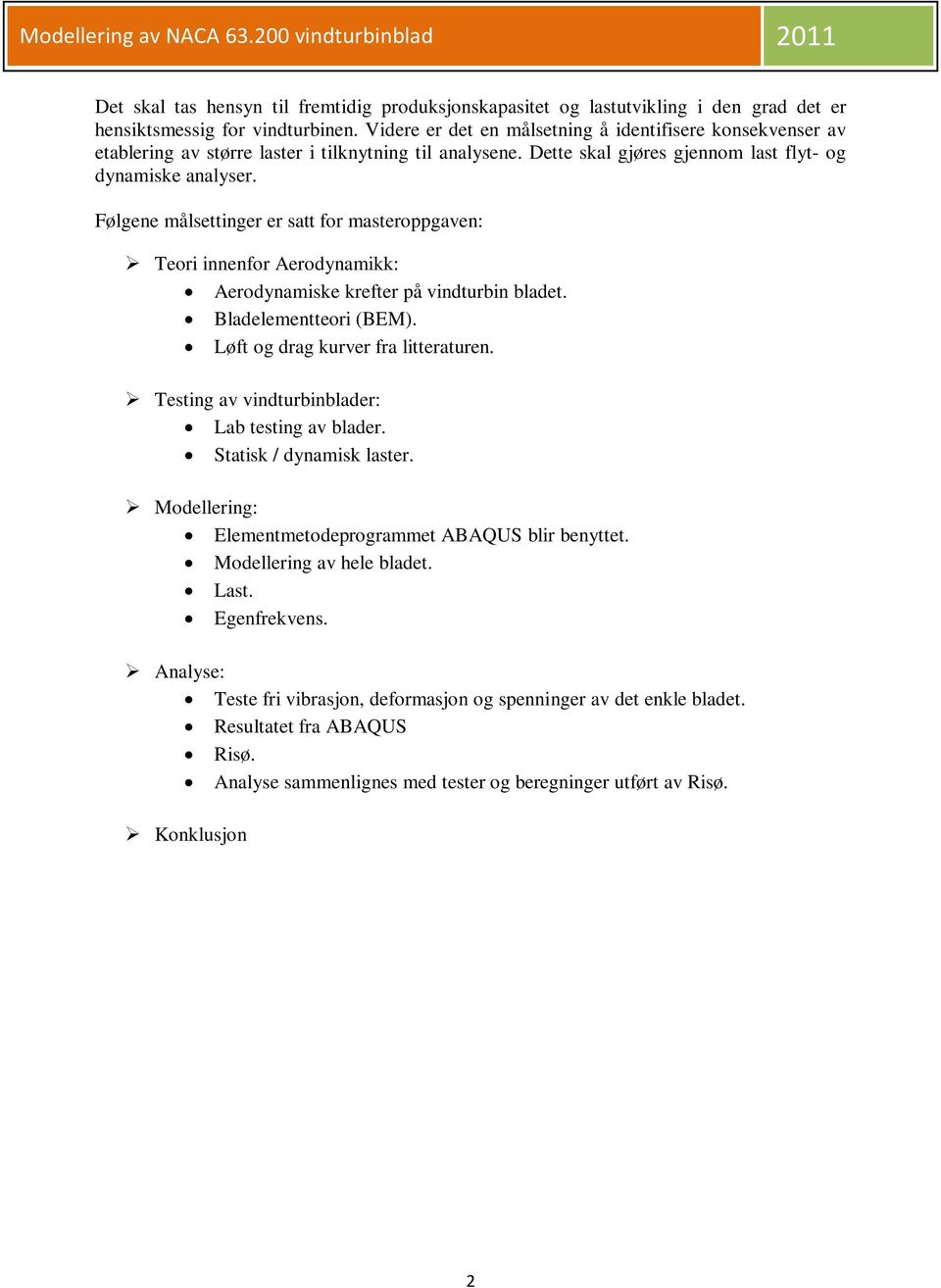 Følgene målsettinger er satt for masteroppgaven: Teori innenfor Aerodynamikk: Aerodynamiske krefter på vindturbin bladet. Bladelementteori (BEM). Løft og drag kurver fra litteraturen.