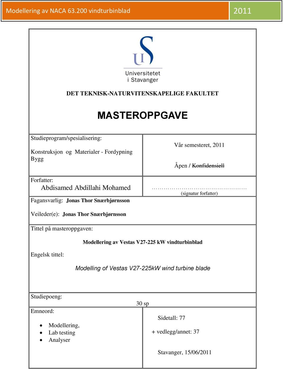 Veileder(e): Jonas Thor Snærbjørnsson Tittel på masteroppgaven: Modellering av Vestas V27-225 kw vindturbinblad Engelsk tittel: Modelling of