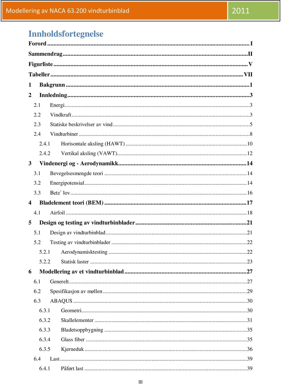 .. 16 4 Bladelement teori (BEM)... 17 4.1 Airfoil... 18 5 Design og testing av vindturbinblader... 21 5.1 Design av vindturbinblad... 21 5.2 Testing av vindturbinblader... 22 5.2.1 Aerodynamisktesting.