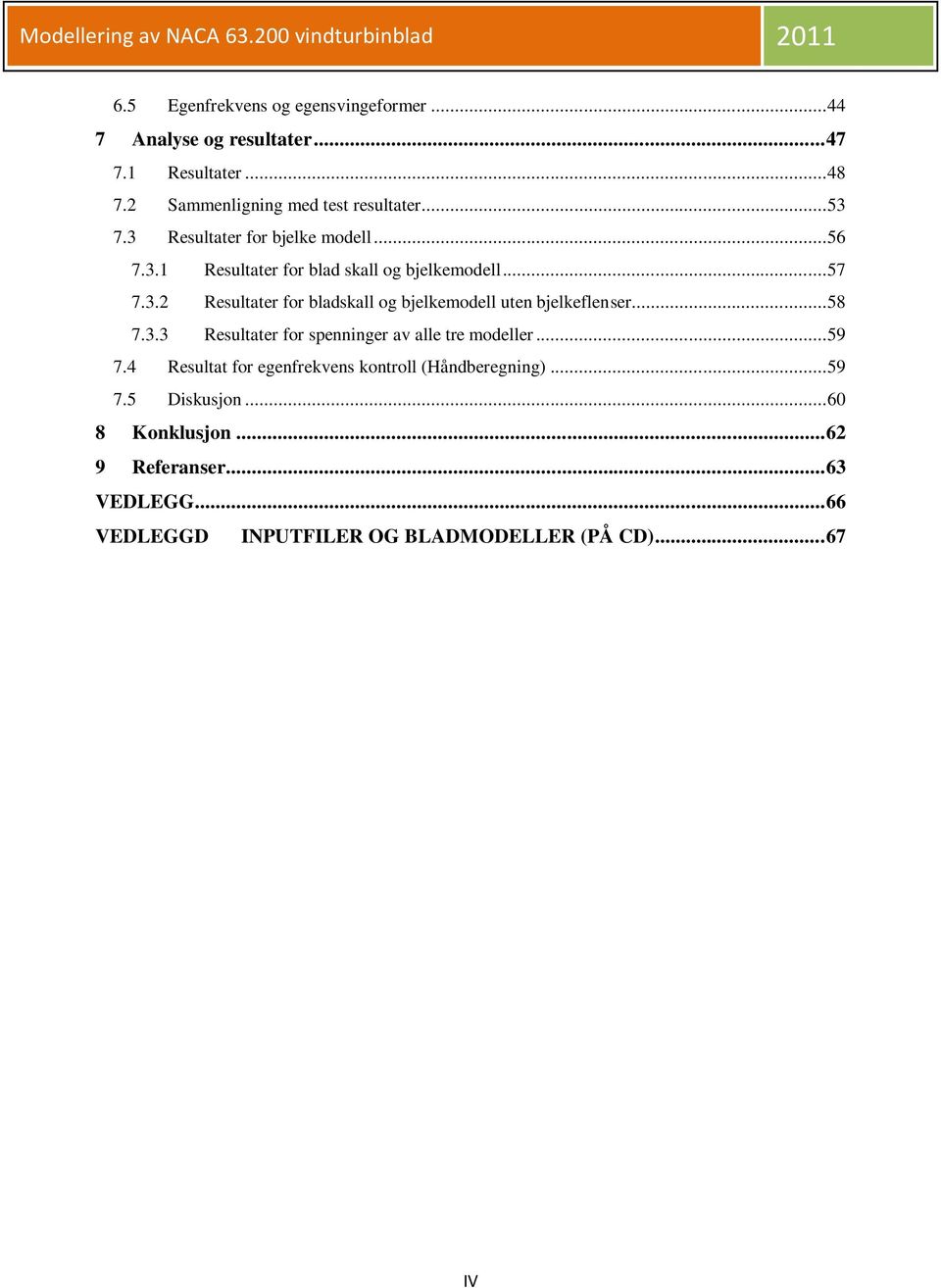 .. 58 7.3.3 Resultater for spenninger av alle tre modeller... 59 7.4 Resultat for egenfrekvens kontroll (Håndberegning)... 59 7.5 Diskusjon.