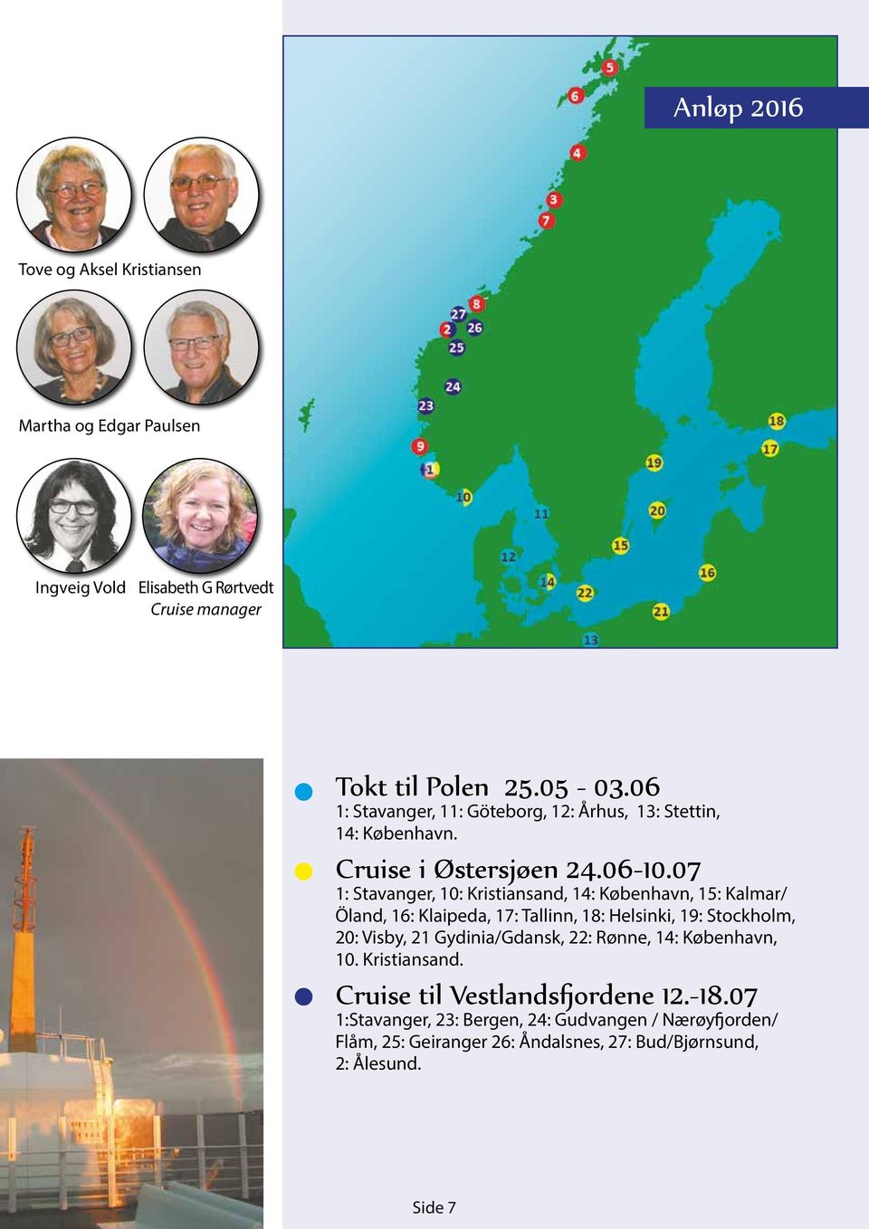 07 1: Stavanger, 10: Kristiansand, 14: København, 15: Kalmar/ Öland, 16: Klaipeda, 17: Tallinn, 18: Helsinki, 19: Stockholm, 20: Visby, 21