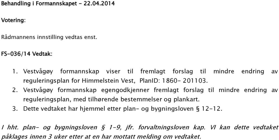 Vestvågøy formannskap egengodkjenner fremlagt forslag til mindre endring av reguleringsplan, med tilhørende bestemmelser og plankart. 3.