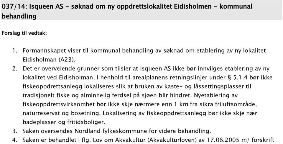 Det er overveiende grunner som tilsier at Isqueen AS ikke bør innvilges etablering av ny lokalitet ved Eidisholman. I henhold til arealplanens retningslinjer under 5.1.