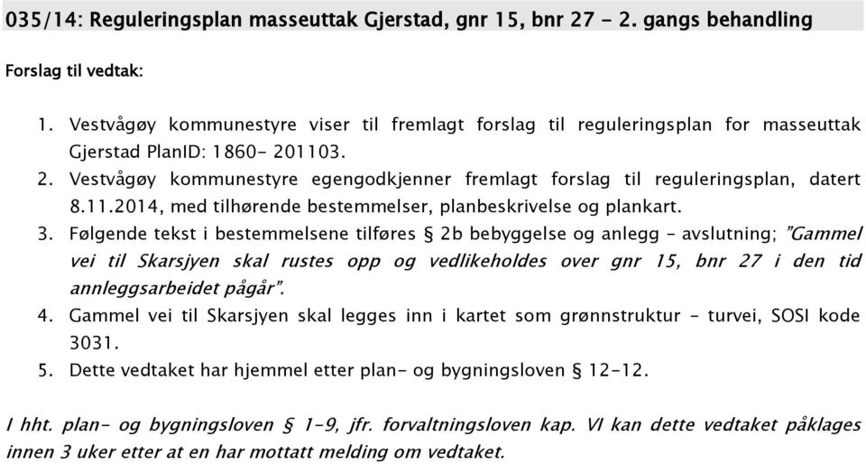 Vestvågøy kommunestyre egengodkjenner fremlagt forslag til reguleringsplan, datert 8.11.2014, med tilhørende bestemmelser, planbeskrivelse og plankart. 3.