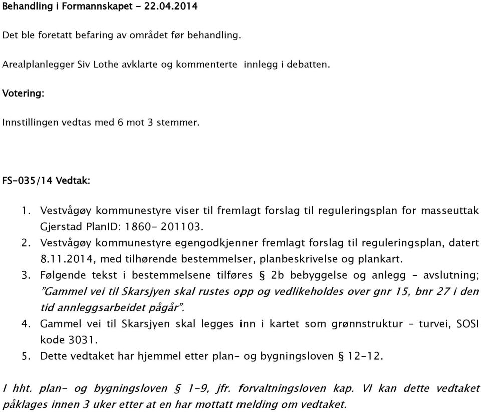 Vestvågøy kommunestyre egengodkjenner fremlagt forslag til reguleringsplan, datert 8.11.2014, med tilhørende bestemmelser, planbeskrivelse og plankart. 3.