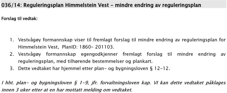 Vestvågøy formannskap egengodkjenner fremlagt forslag til mindre endring av reguleringsplan, med tilhørende bestemmelser og plankart. 3.